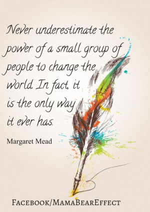 Never underestimate the power of a small group of people to change the ...