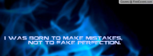 was born to make mistakes , Pictures , not to fake perfection ...