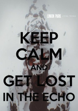 keep calm, linkin park, living things, lost in the echo