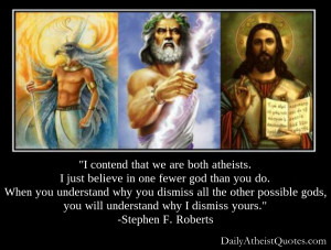 content that we are both atheists, I just believe in one fewer god ...