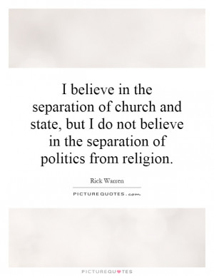 separation of church and state, but I do not believe in the separation ...