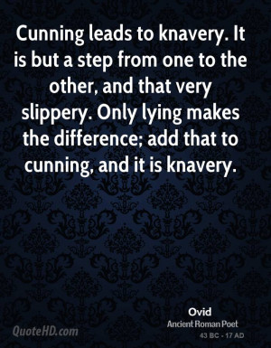 Cunning leads to knavery. It is but a step from one to the other, and ...