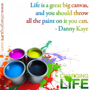 ... canvas, and you should throw all the paint on it you can. Danny Kaye