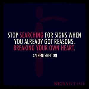 Stop Looking for Signs When You Already Have Reasons. - Trent Shelton