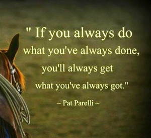 The master of great sayings – Pat Parelli “If you always do what ...