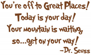 Dr Seuss Quotes Youre Off To Great Places Make sure you're there!