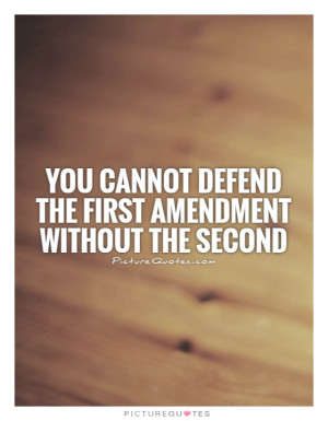 ... cannot defend the first amendment without the second Picture Quote #1
