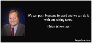 We can push Montana forward and we can do it with out raising taxes.