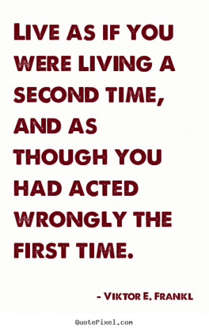 Life quotes - Live as if you were living a second time, and as though ...