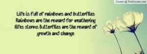 life is full of rainbows and butterflies rainbows are the reward for ...