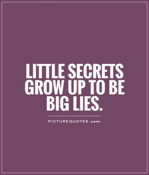 Little secrets grow up to be big lies Picture Quote #1