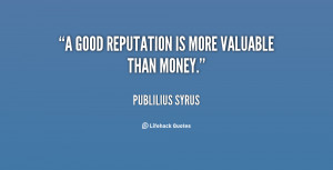 good reputation is more valuable than money.”
