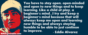 ... open to learning you have to stay open open minded and open to new