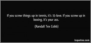 If you screw things up in tennis, it's 15-love. If you screw up in ...