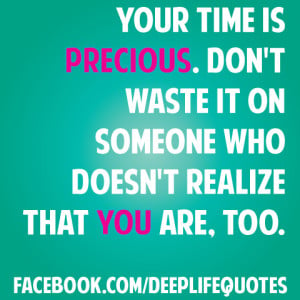 Your time is precious. Don’t waste it on someone who doesn’t ...