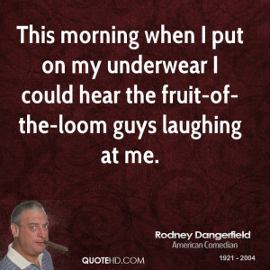 This morning when I put on my underwear I could hear the fruit-of-the ...