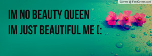im no beauty queen im just beautiful me [: cover