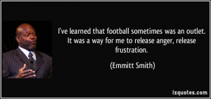 ve learned that football sometimes was an outlet. It was a way for ...
