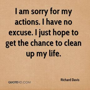 richard-davis-quote-i-am-sorry-for-my-actions-i-have-no-excuse-i-just ...