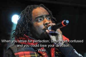 Singer wale, quotes, sayings, perfection, life, wisdom