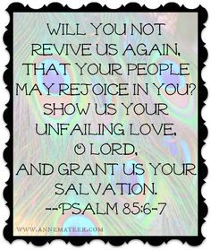 Psalm 85:6-7 (KJV) ~~ Wilt thou not revive us again: that thy people ...