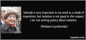 Solitude is very important in my work as a mode of inspiration, but ...