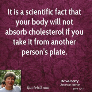 It is a scientific fact that your body will not absorb cholesterol if ...