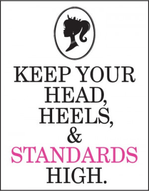 keep your head, heels, and standards high