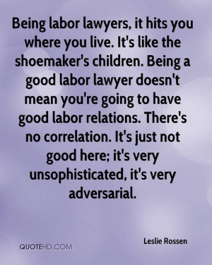 Being labor lawyers, it hits you where you live. It's like the ...