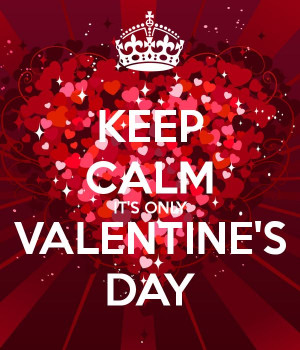 KEEP CALM IT'S ONLY VALENTINE'S DAY