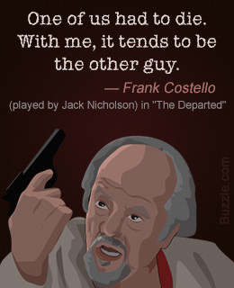 Quote by Frank Costello from 'The Departed'