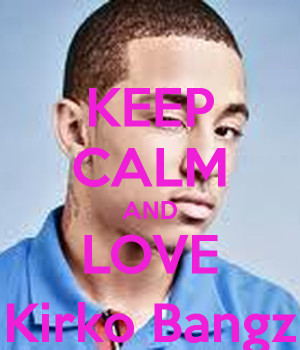 Keep Calm And Love Kirko Bangz Keep calm and love kirko bangz