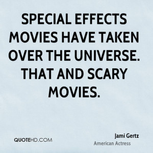 Special effects movies have taken over the universe. That and scary ...