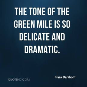 Frank Darabont - The tone of The Green Mile is so delicate and ...