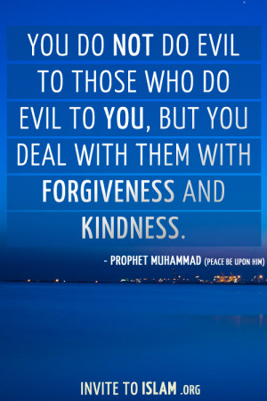 ... with forgiveness and kindness.- Prophet Muhammad (Peace be upon him