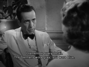... every detail. The Germans wore grey, you wore blue. Casablanca