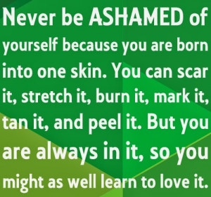 Never be ashamed of yourself