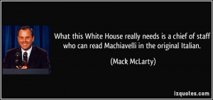 ... staff who can read Machiavelli in the original Italian. - Mack McLarty