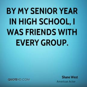 Shane West - By my senior year in high school, I was friends with ...
