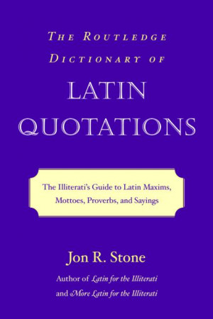 the routledge dictionary of latin quotations the illiterati s guide to ...