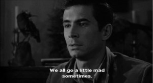 We all go a little mad sometimes - Psycho (1960)