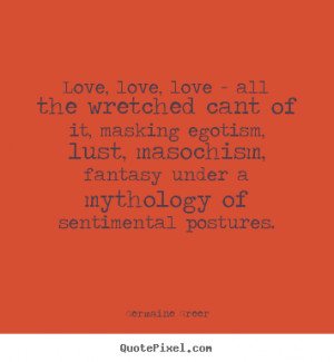 Diy picture quotes about love - Love, love, love - all the wretched ...