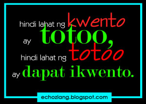 Hindi lahat ng kwento ay totoo, hindi lahat ng totoo ay dapat ikwento.