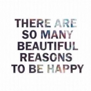 Positive Quotes : THERE ARE SO MANY REASONS TO BE HAPPY.