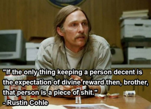 If you need religion to behave right....True Detective quote - Imgur