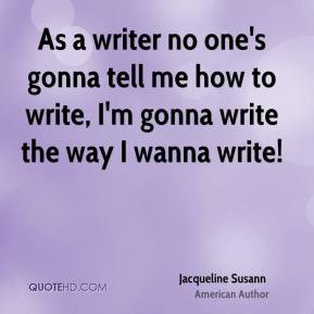 Jacqueline Susann - As a writer no one's gonna tell me how to write, I ...