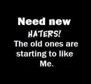 haters only hate hate me haters are enemy need new haters