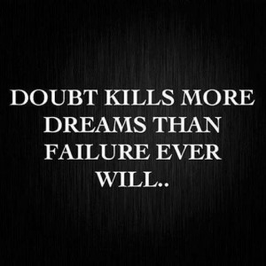 Fear doubt not failure...