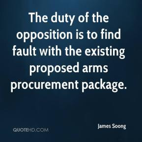The duty of the opposition is to find fault with the existing proposed ...