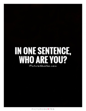 In One Sentence, Who Are You? Quote | Picture Quotes & Sayings